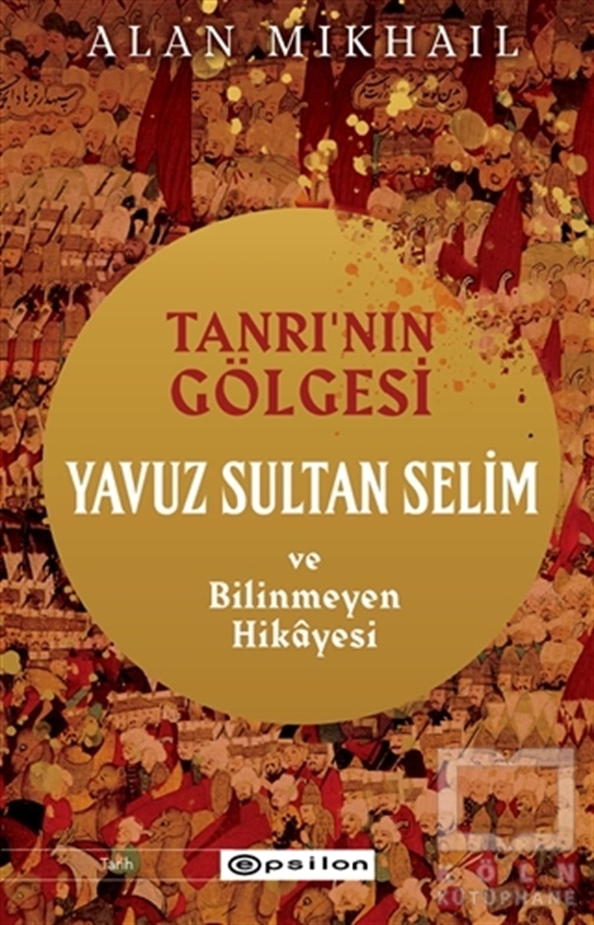 Alan MikhailDünya Tarihi KitaplarıTanrı’nın Gölgesi Yavuz Sultan Selim ve Bilinmeyen Hikayesi