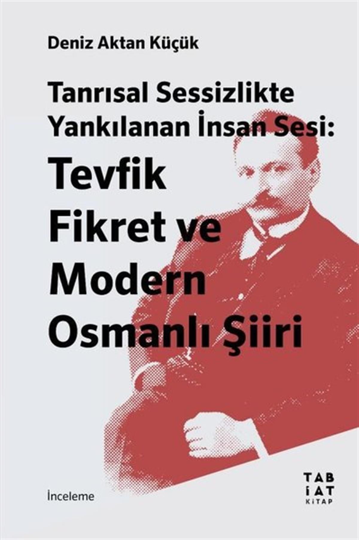 Deniz Aktan KüçükEleştiri & Kuram & İnceleme KitaplarıTanrısal Sessizlikte Yankılanan İnsan Sesi: Tevfik Fikret ve Modern Osmanlı Şiiri