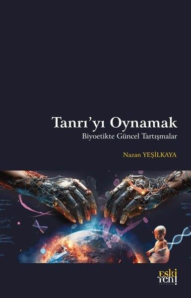 Nazan YeşilkayaDinTanrı'yı Oynamak - Biyoetikte Güncel Tartışmalar