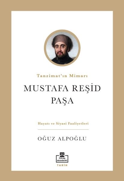 Oğuz AlpoğluTarihi Biyografi ve Otobiyografi KitaplarıTanzimat'ın Mimarı: Mustafa Reşid Paşa