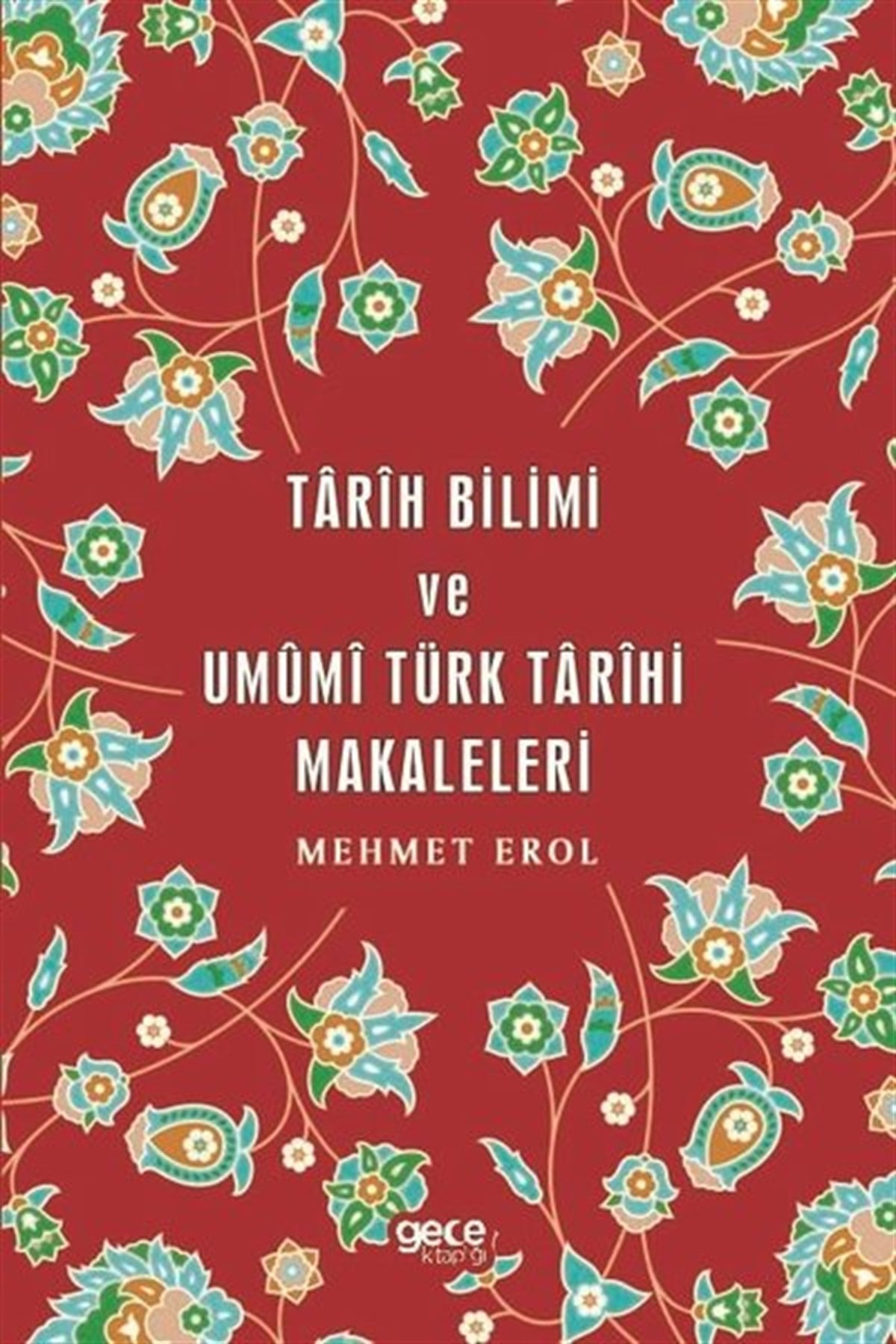 Mehmet ErolTürk Tarihi Araştırmaları KitaplarıTarih Bilimi ve Umumi Türk Tarihi Makaleleri