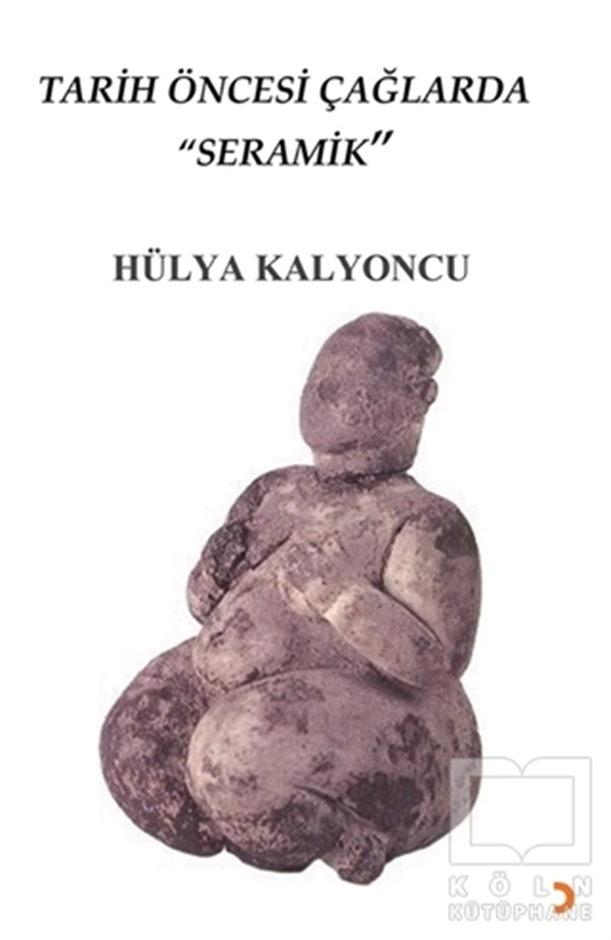 Hülya KalyoncuSanat Tarihi KitaplarıTarih Öncesi Çağlarda Seramik