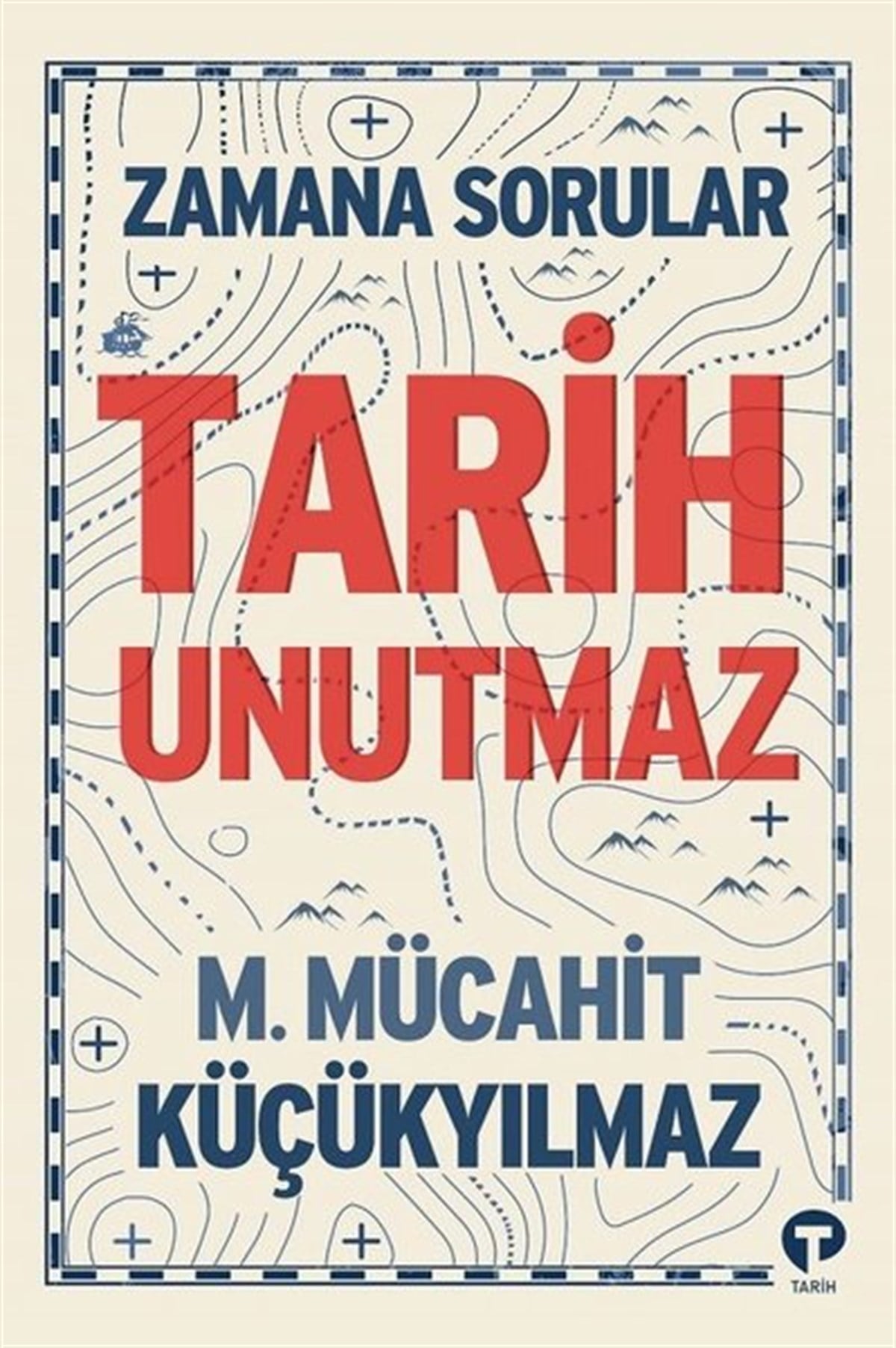 M. Mücahit KüçükyılmazTürk Tarihi Araştırmaları KitaplarıTarih Unutmaz - Zamana Sorular