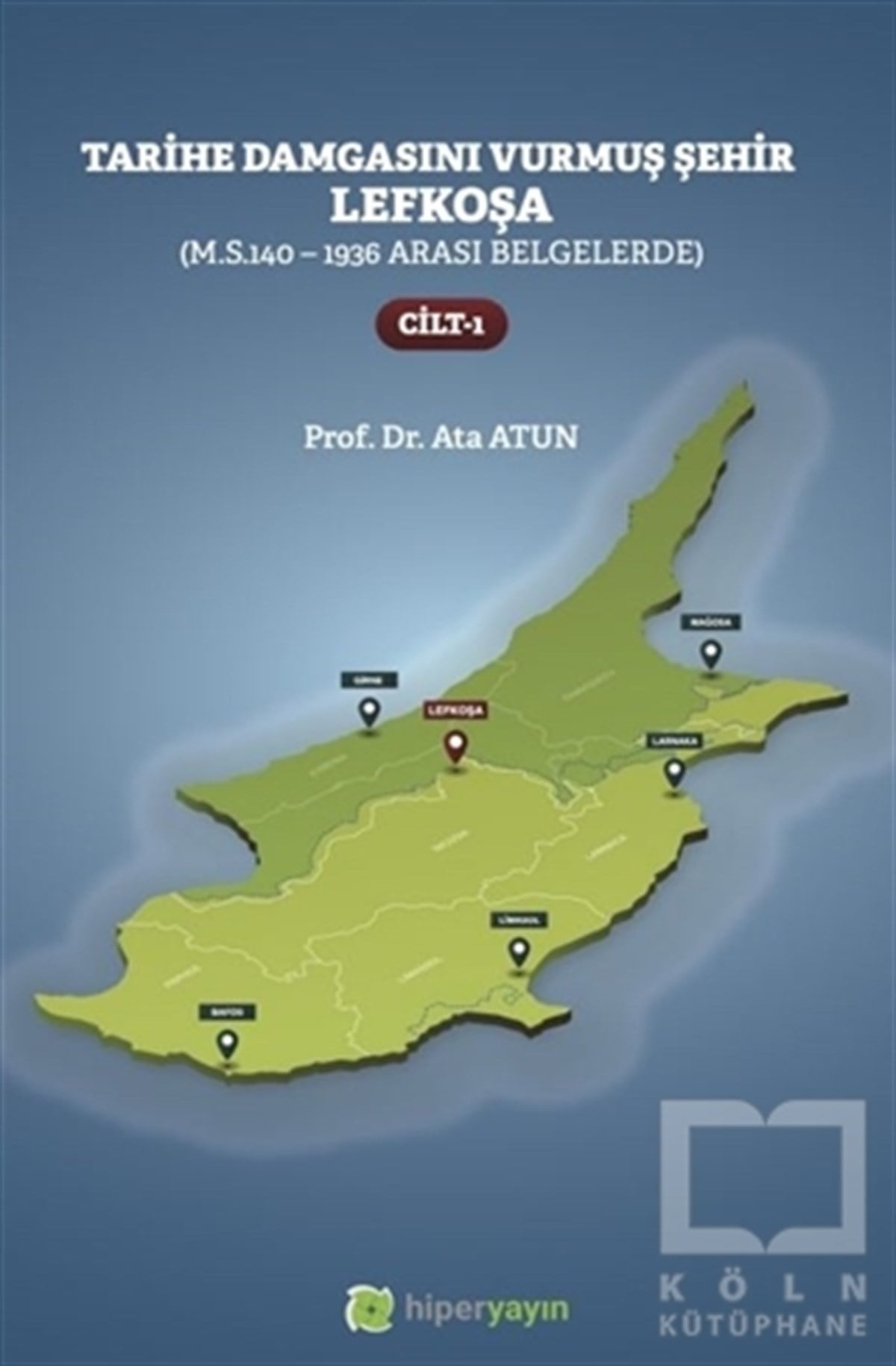 Ata AtunAraştırma - İncelemeTarihe Damgasını Vurmuş Şehir Lefkoşa Cilt 1