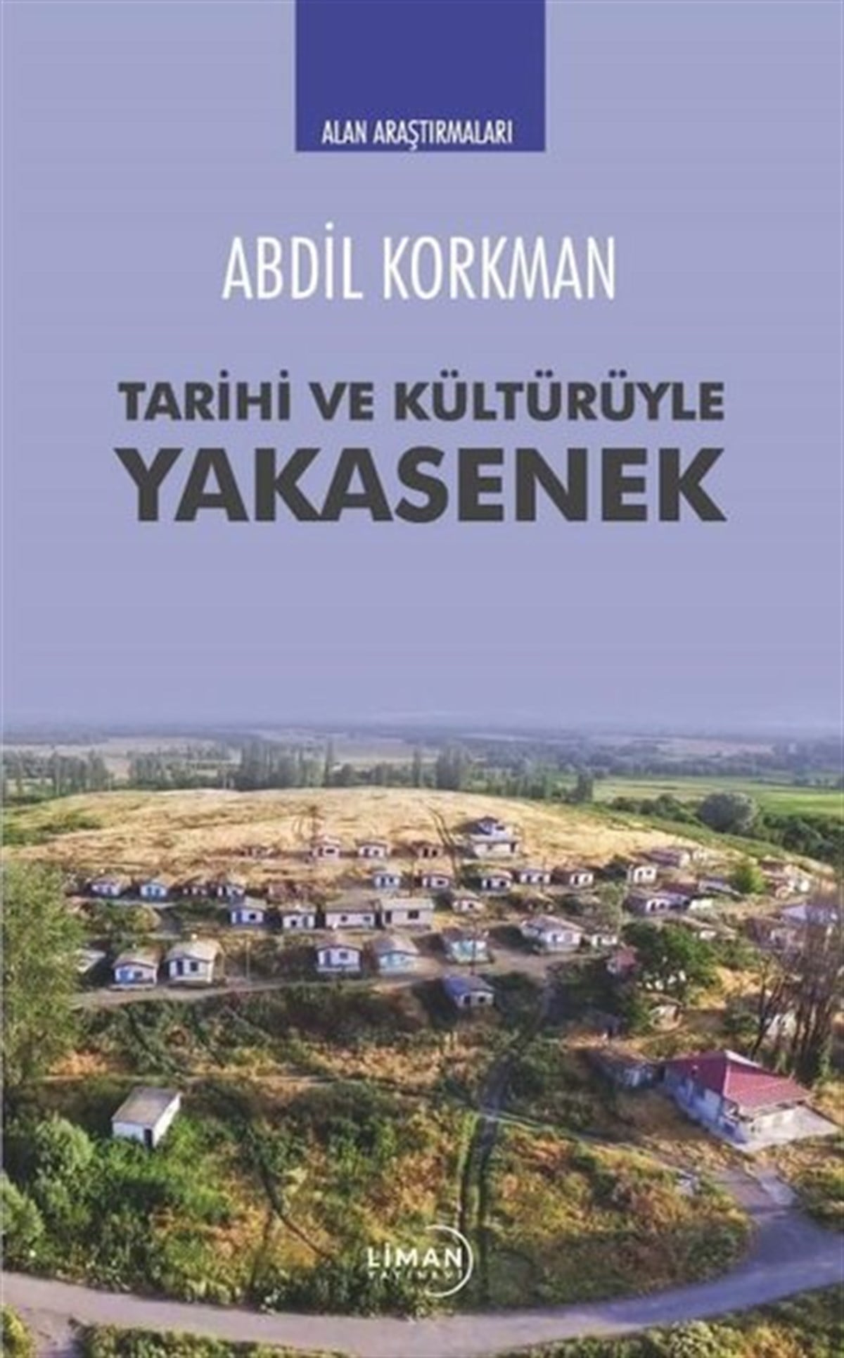 Abdil KorkmanTürk Tarihi Araştırmaları KitaplarıTarihi ve Kültürüyle Yakasenek - Alan Araştırmaları