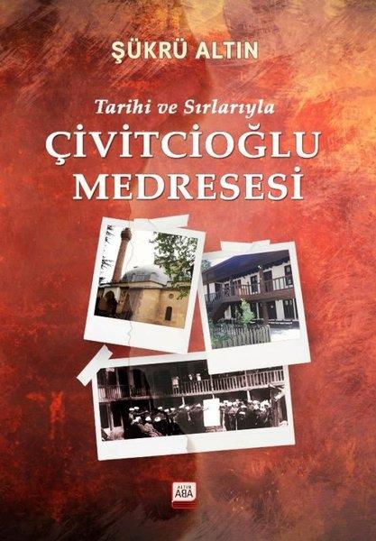 Şükrü AltınTürk Tarihi Araştırmaları KitaplarıTarihi ve Sırlarıyla Çivitcioğlu Medresesi