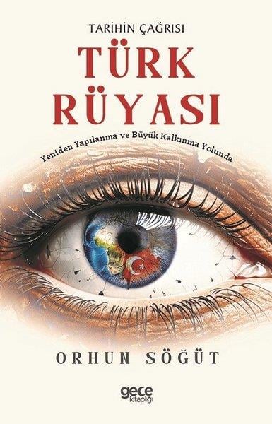 Orhun SöğütRüya TabirleriTarihin Çağrısı Türk Rüyası - Yeniden Yapılanma ve Büyük Kalkınma Yolunda