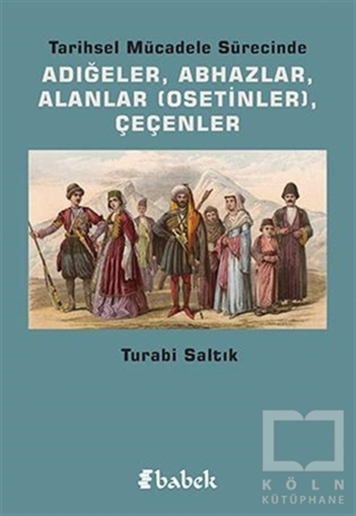 Turabi SaltıkAraştırma - İncelemeTarihsel Mücadele Sürecinde Adığeler, Abhazlar, Alanlar (Osetinler) Çeçenler