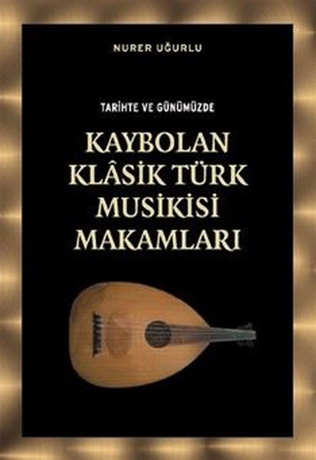 Nurer UğurluOsmanli TarihiTarihte ve Günümüzde Kaybolan Klasik Türk Musikisi Makamları
