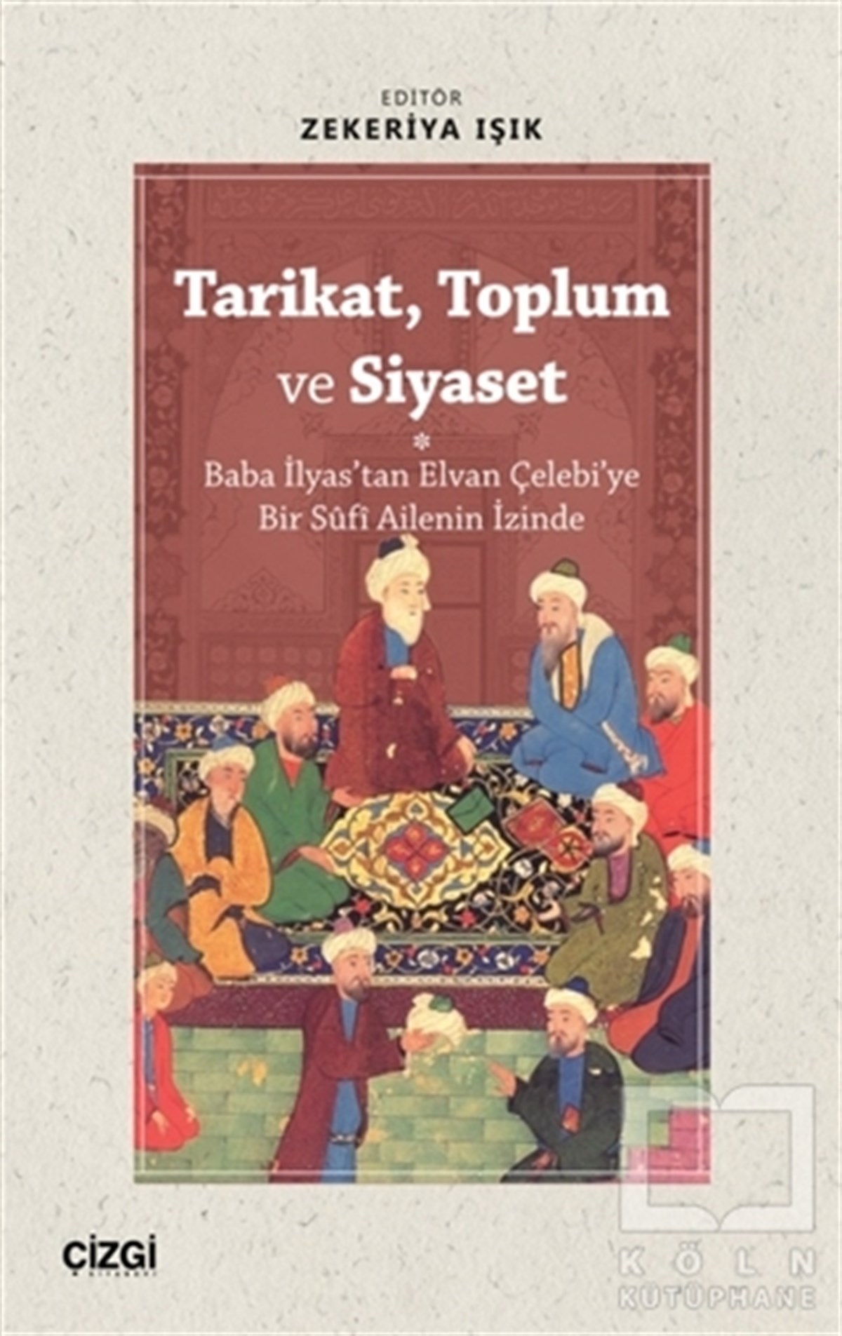 Zekeriya IşıkTasavvuf KitaplarıTarikat, Toplum ve Siyaset  (Baba İlyas'tan Elvan Çelebi'ye Bir Süfi Ailenin İzinde)