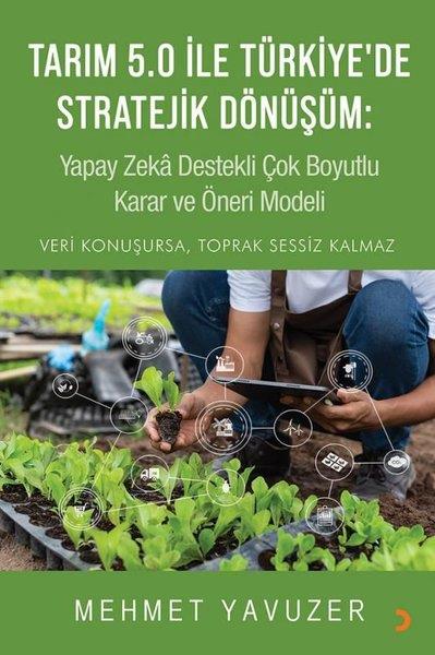 Mehmet YavuzerÇevre MühendisliğiTarım 5.0 İle Türkiye’de Stratejik Dönüşüm: Yapay Zeka Destekli Çok Boyutlu Karar ve Öneri Modeli