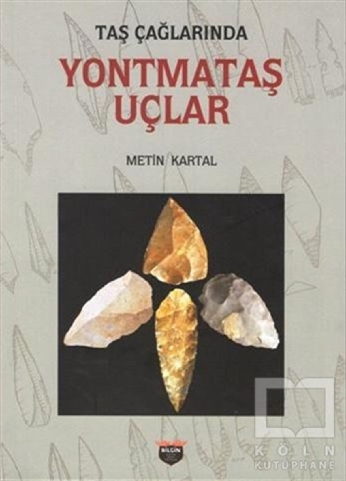Metin KartalAraştırma - İncelemeTaş Çağlarında Yontmataş Uçlar