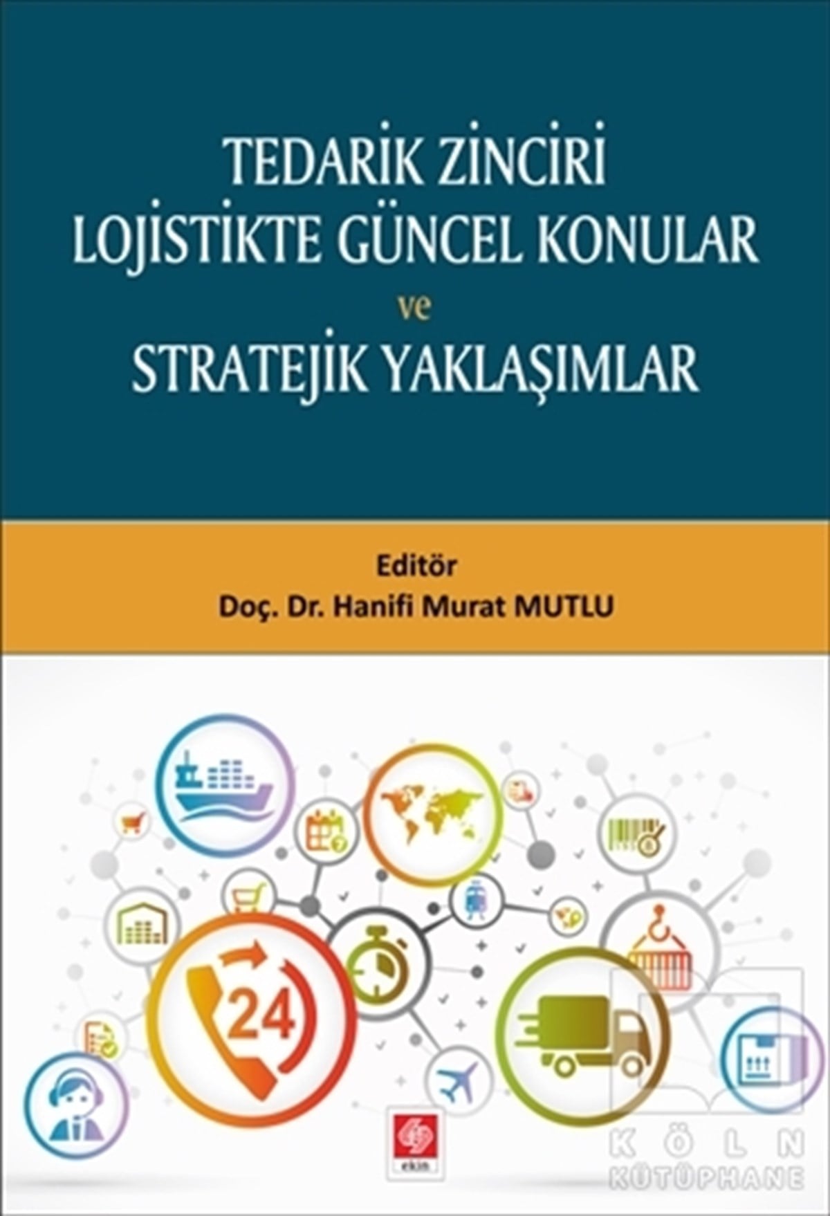 Hanifi Murat MutluDiğerTedarik Zinciri Lojistikte Güncel Konular ve Stratejik Yaklaşımlar