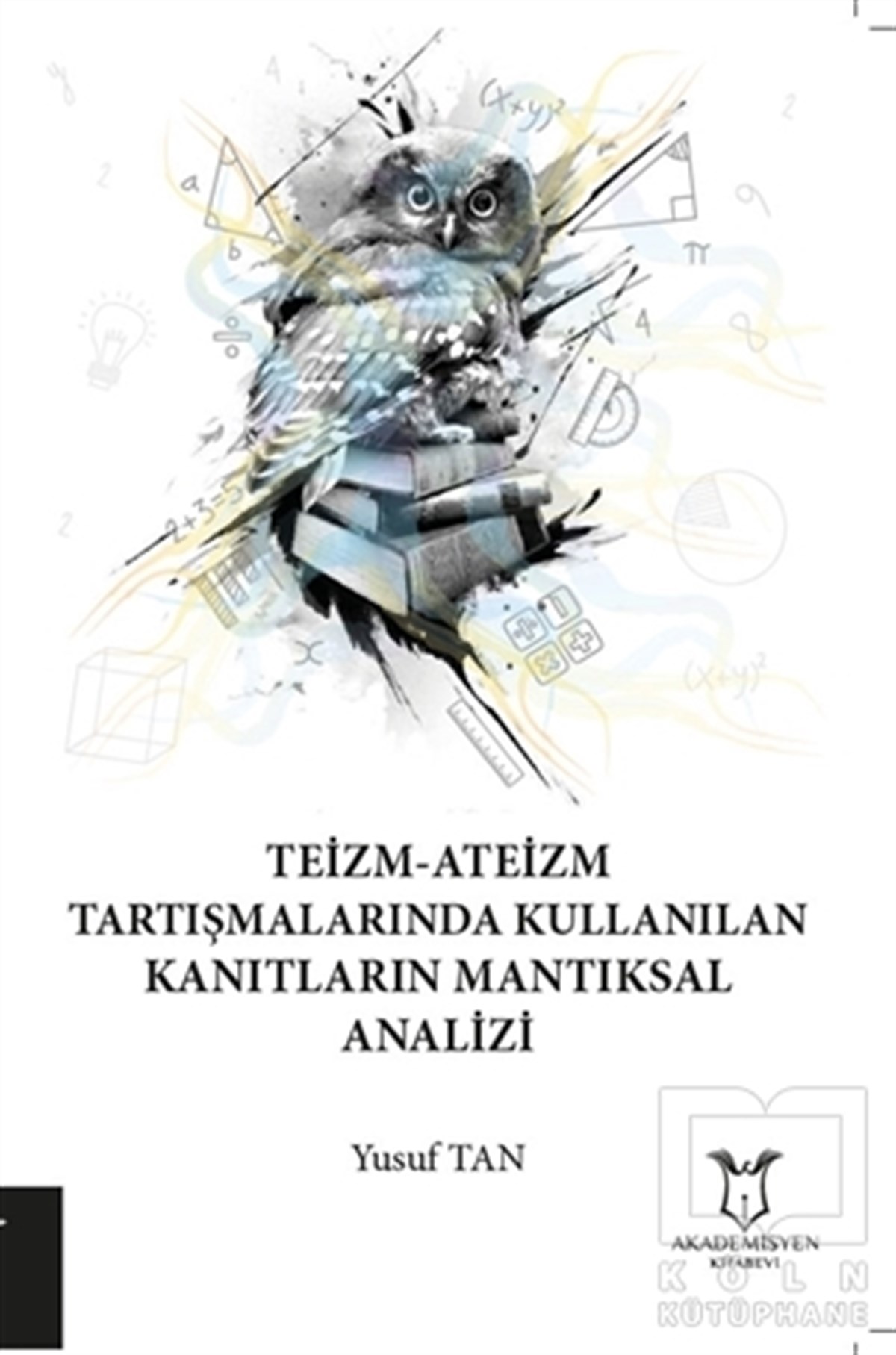 Yusuf TanAraştıma-İnceleme-ReferansTeizm-Ateizm Tartışmalarında Kullanılan Kanıtların Mantıksal Analizi