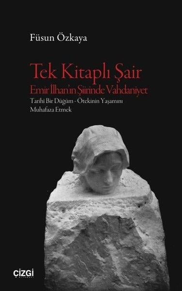 Füsun ÖzkayaAnlatıTek Kitaplı Şair Emir İlhan'ın Şiirinde Vahdaniyet: Tarihi Bir Düğüm - Ötekinin Yaşamını Muhafaza Et