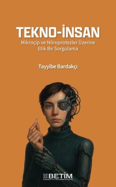 Tayyibe BardakçıPopüler Bilim KitaplarıTekno - İnsan - Mikroçip ve Nöroprotezler Üzerine Etik Bir Sorgulama