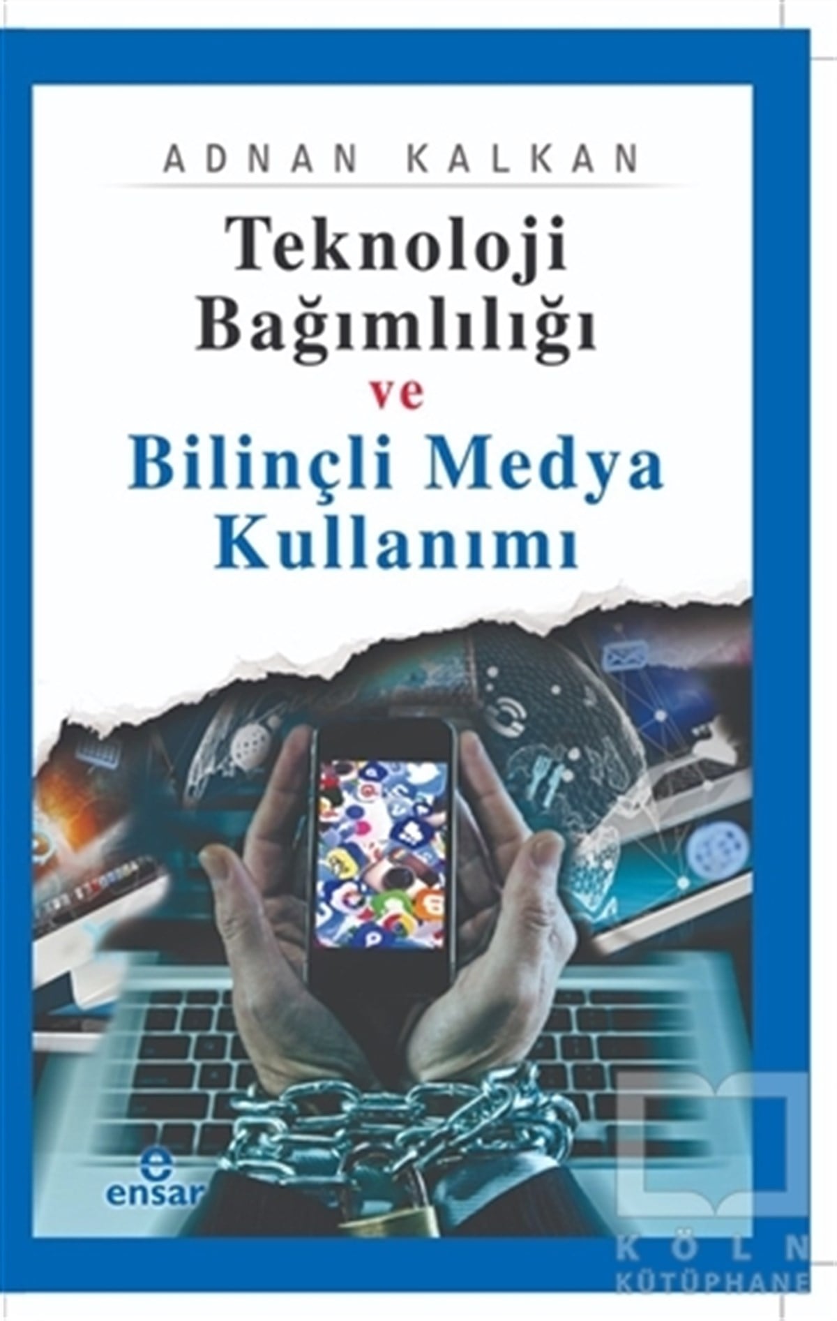 Adnan KalkanTeknolojiTeknoloji Bağımlılığı ve Bilinçli Medya Kullanımı