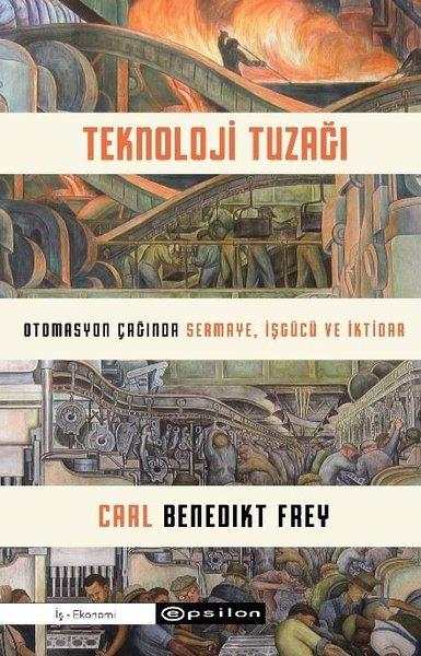 Carl Benedikt FreyYönetim / İş Geliştirme / KaliteTeknoloji Tuzağı - Otomasyon Çağında Sermaye İşgücü ve İktidar