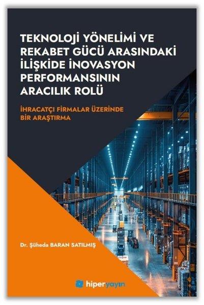 Şüheda Baran SatılmışEkonomi KitaplarıTeknoloji Yönelimi ve Rekabet Gücü Arasındaki İlişkide İnovasyon Performansının Aracılık Rolü - Rolü