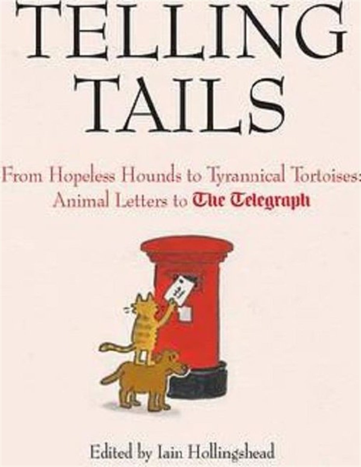 Iain HollingsheadHumourTelling Tails: From Hopeless Hounds to Tyrannical Tortoises: Animal Letters to The Telegraph (Telegr
