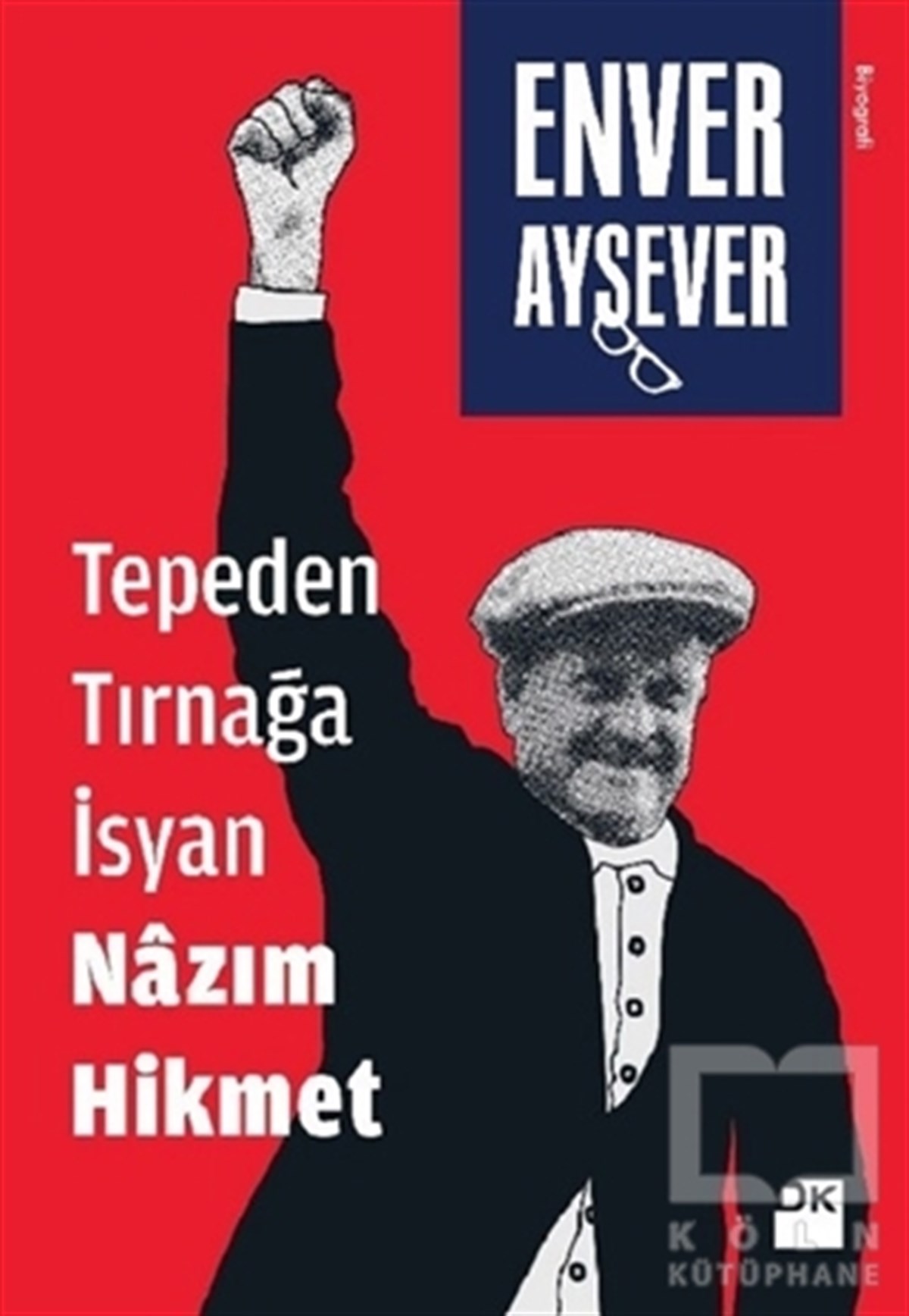 Enver AyseverBiyografi-OtobiyogafiTepeden Tırnağa İsyan Nazım Hikmet