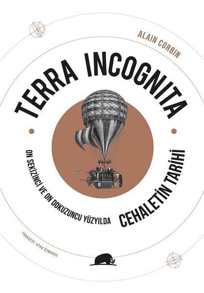 Alain CorbinDünya TarihiTerra Incognita - On Sekizinci ve On Dokuzuncu Yüzyılda Cehaletin Tarihi