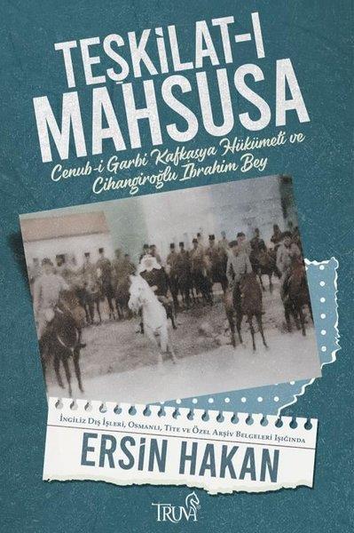 Ersin HakanTürk Tarihi Araştırmaları KitaplarıTeşkilat-ı Mahsusa - Cenub-i Garbi Kafkasya Hükümeti ve Cihangiroğlu İbrahim Bey
