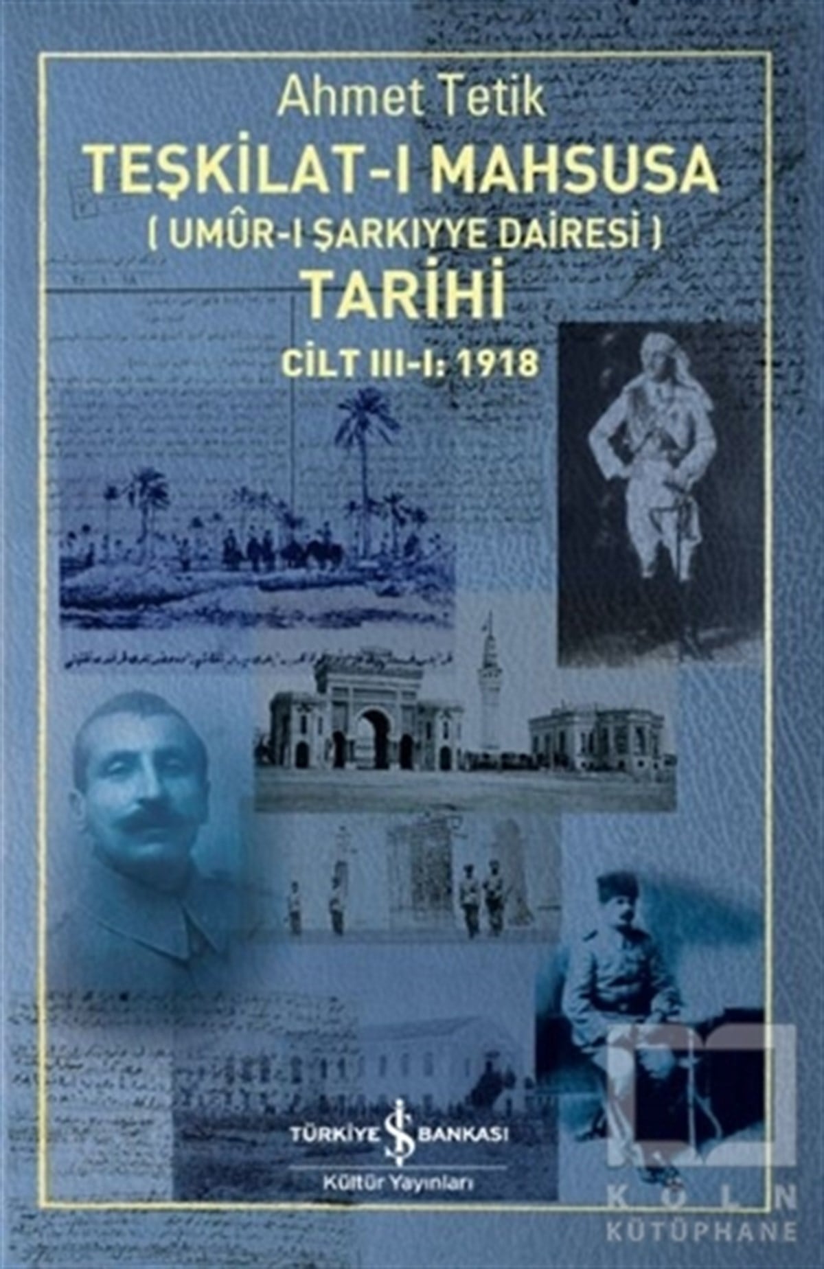 Ahmet TetikOsmanlı Tarihi KitaplarıTeşkilat-ı Mahsusa (Umur-ı Sarkıyye Dairesi) Tarihi Cilt 3-1: 1918