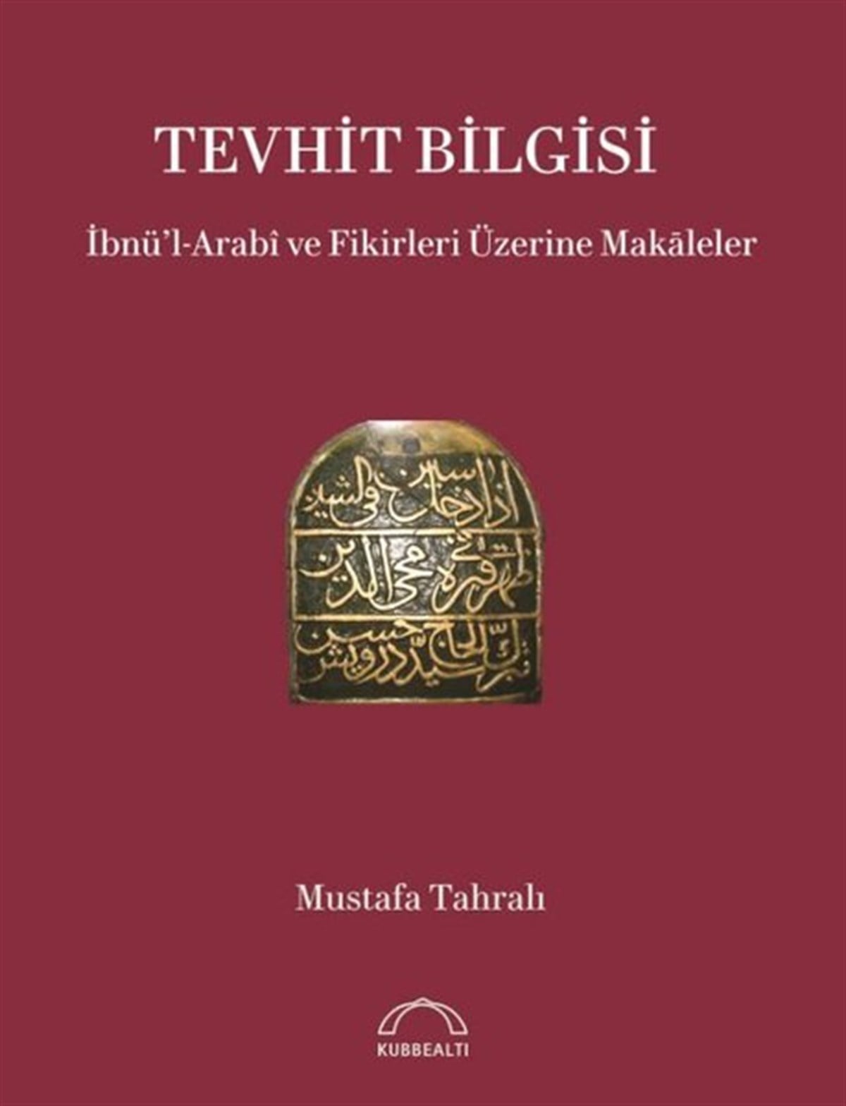 Mustafa Tahralıİslami KitaplarTevhit Bilgisi: İbnü'l-Arabi ve Fikirleri Üzerine Makaleler