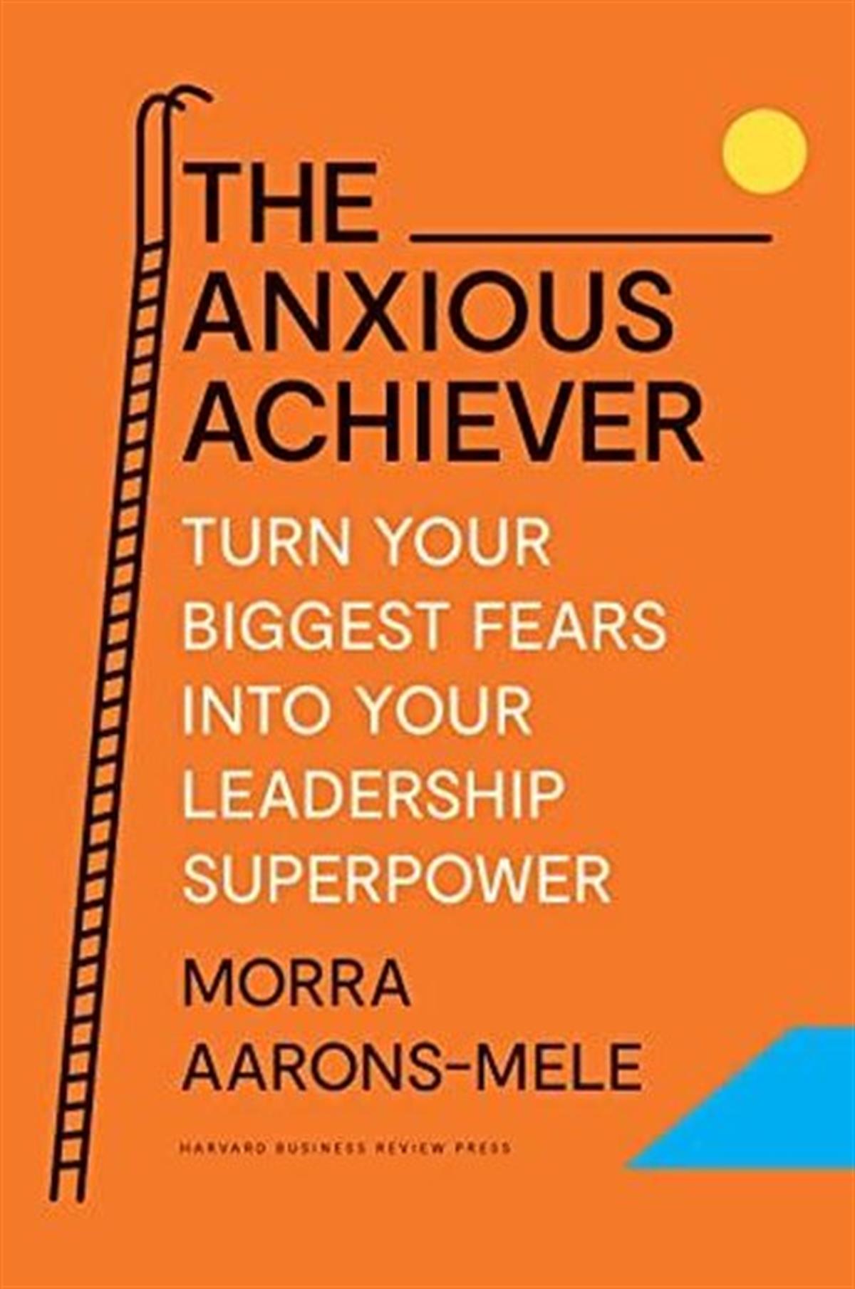 Morra Aarons-MeleBusiness and EconomicsThe Anxious Achiever : Turn Your Biggest Fears into Your Leadership Superpower