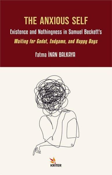 Fatma İnan BalkayaLiteratureThe Anxious Self: Existence and Nothingness in Samuel Beckett's - Waiting for Godot, Endgame, and Ha