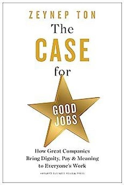 Zeynep TonPersonal DevelopmentThe Case for Good Jobs : How Great Companies Bring Dignity Pay and Meaning to Everyone's Jobs