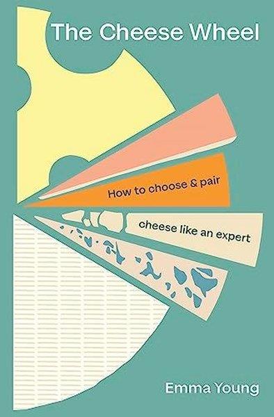 Emma YoungFoodThe Cheese Wheel : How to choose and pair cheese like an expert