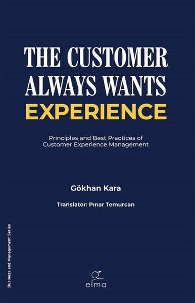 Gökhan KaraBusiness and EconomicsThe Customer Always Wants Experience - Principles and Best Practices of Customer Experience Manageme