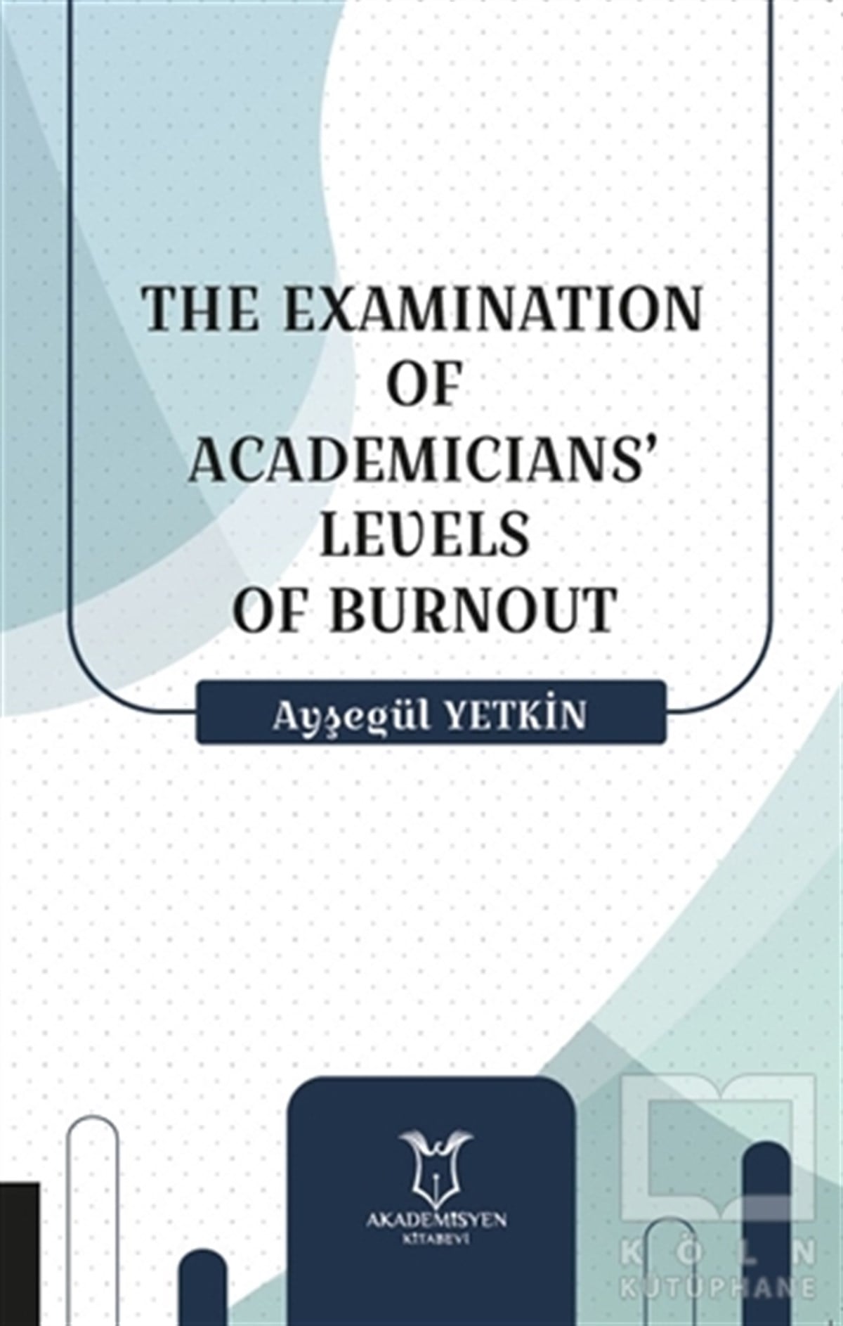 Ayşegül YetkinAkademikThe Examination Of Academicians’ Levels Of Burnout