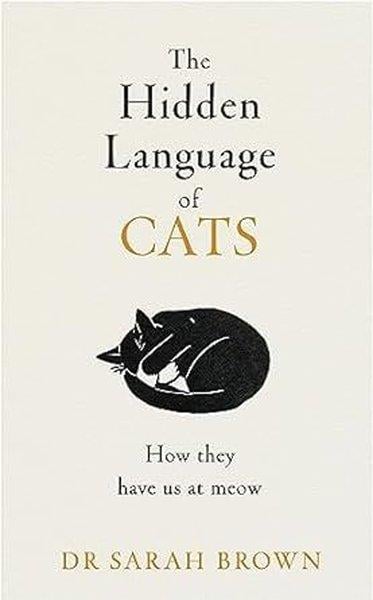 Sarah BrownAnimal CareThe Hidden Language of Cats : Learn what your feline friend is trying to tell you