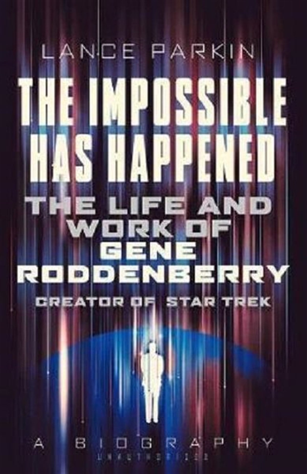Lance ParkinBiography (History)The Impossible Has Happened: The Life and Work of Gene Roddenberry Creator of Star Trek