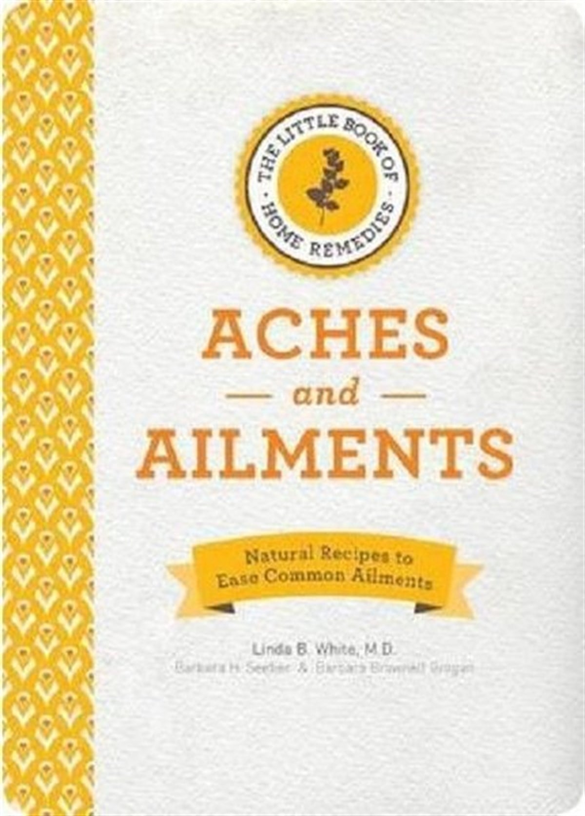 Linda B. White M.D.Health/Fitness/PsychologyThe Little Book of Home Remedies Aches and Ailments: Natural Recipes to Ease Common Ailments
