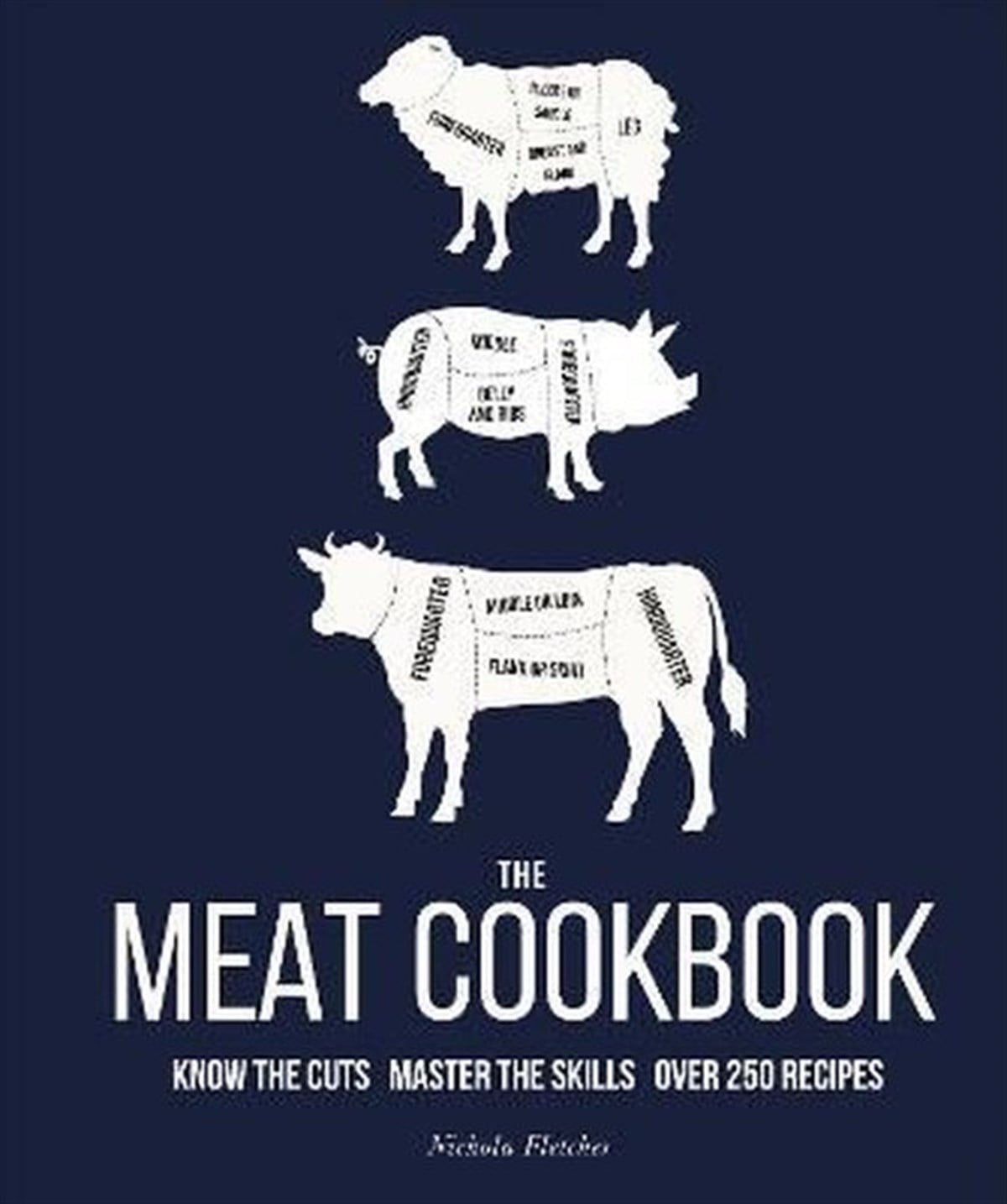 Nichola FletcherFoodThe Meat Cookbook: Know the Cuts Master the Skills over 250 Recipes