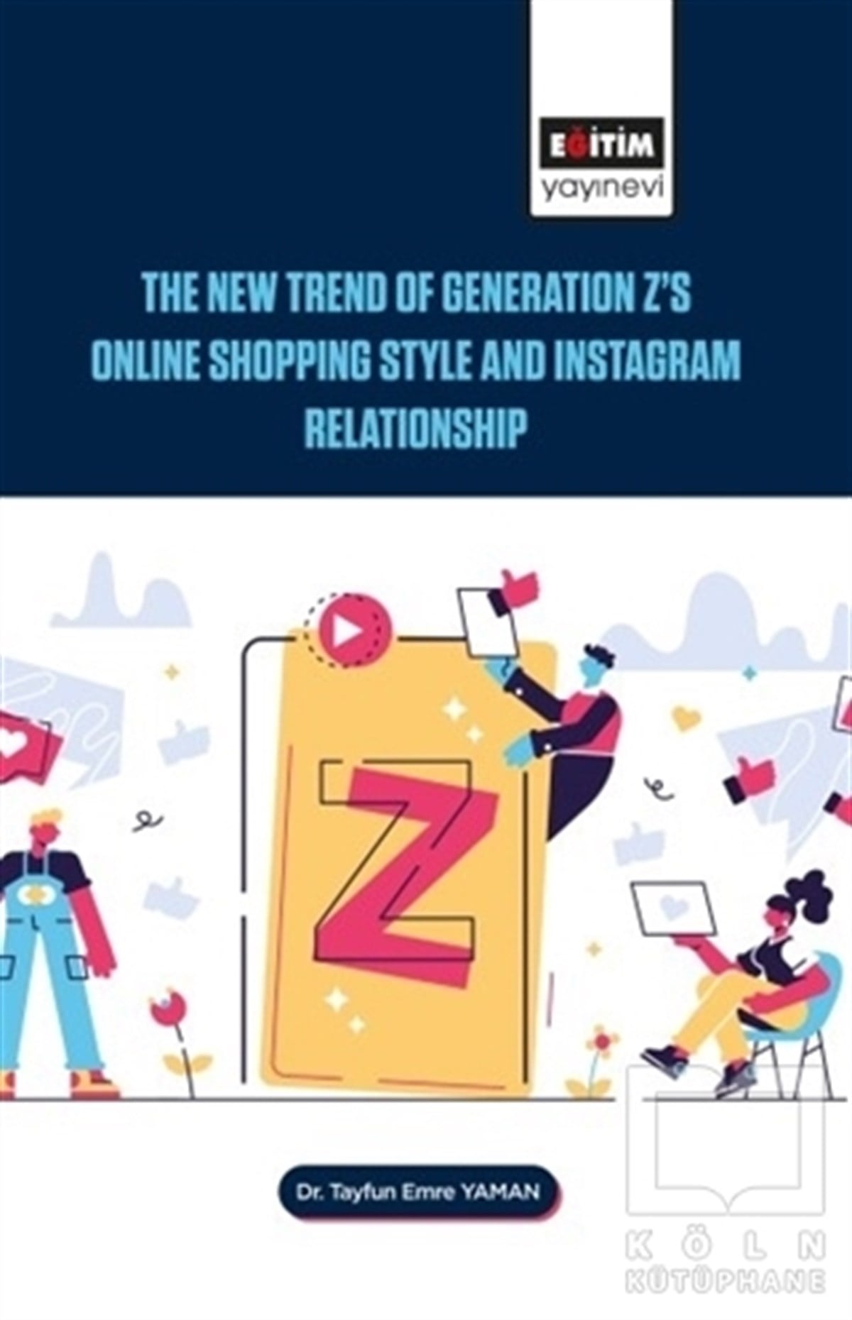 Tayfun Emre YamanPazarlama, Reklamcılık ve Satış KitaplarıThe New Trend of Generation Z's Online Shopping Style and Instagram Relationship