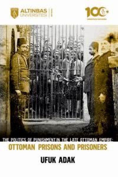 Ufuk AdakHistory & MilitaryThe Politics of Punishment in the Late Ottoman Empire - Ottoman Prisons and Prisoners