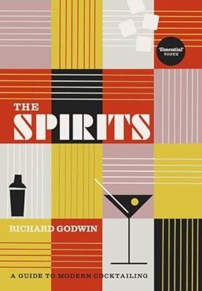Richard GodwinBeverageThe Spirits : A Guide to Modern Cocktailing