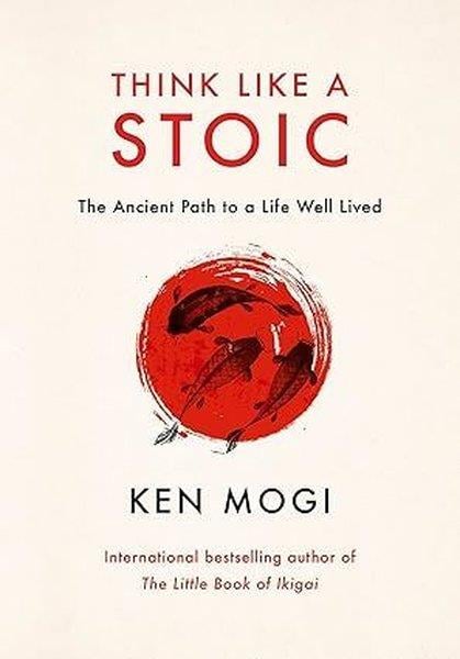 Ken MogiPersonal DevelopmentThink Like a Stoic