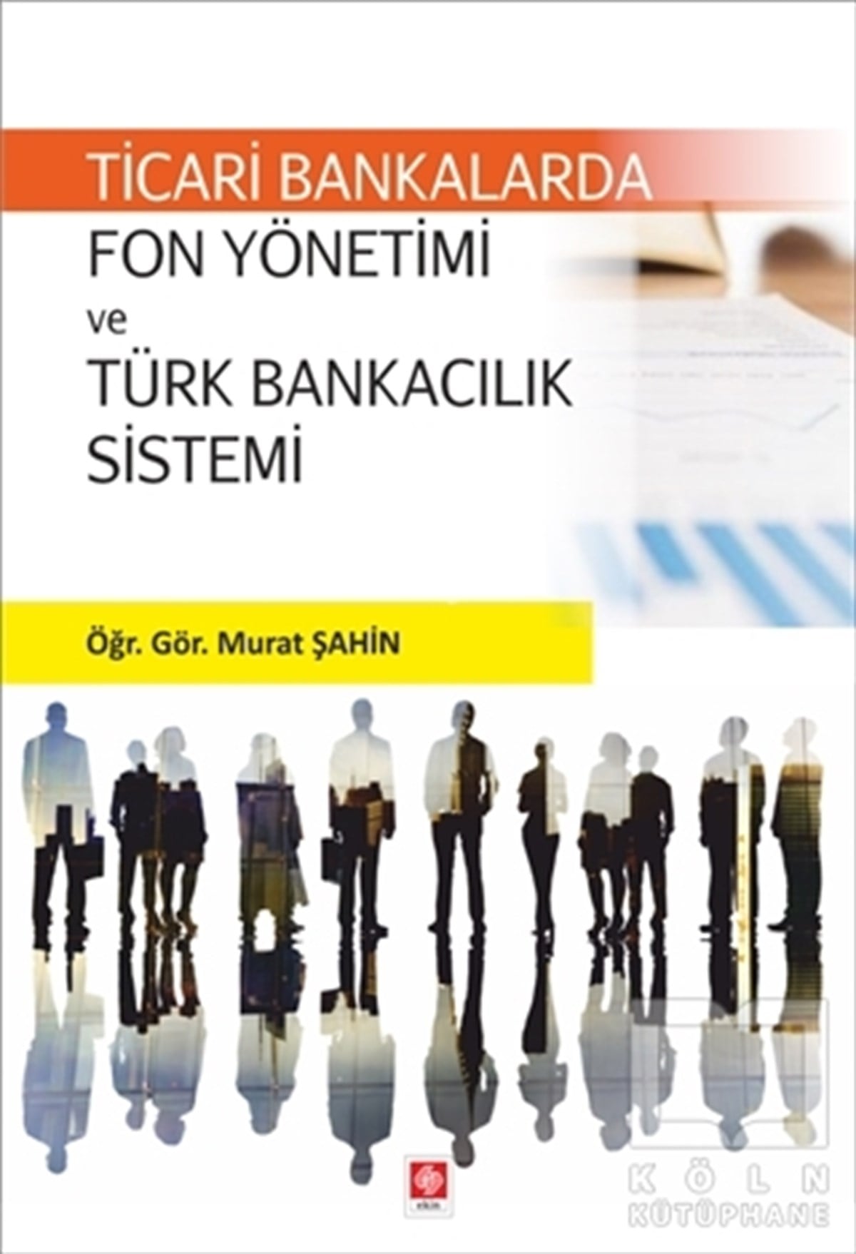 Murat ŞahinDiğerTicari Bankalarda Fon Yönetimi ve Türk Bankacılık Sistemi