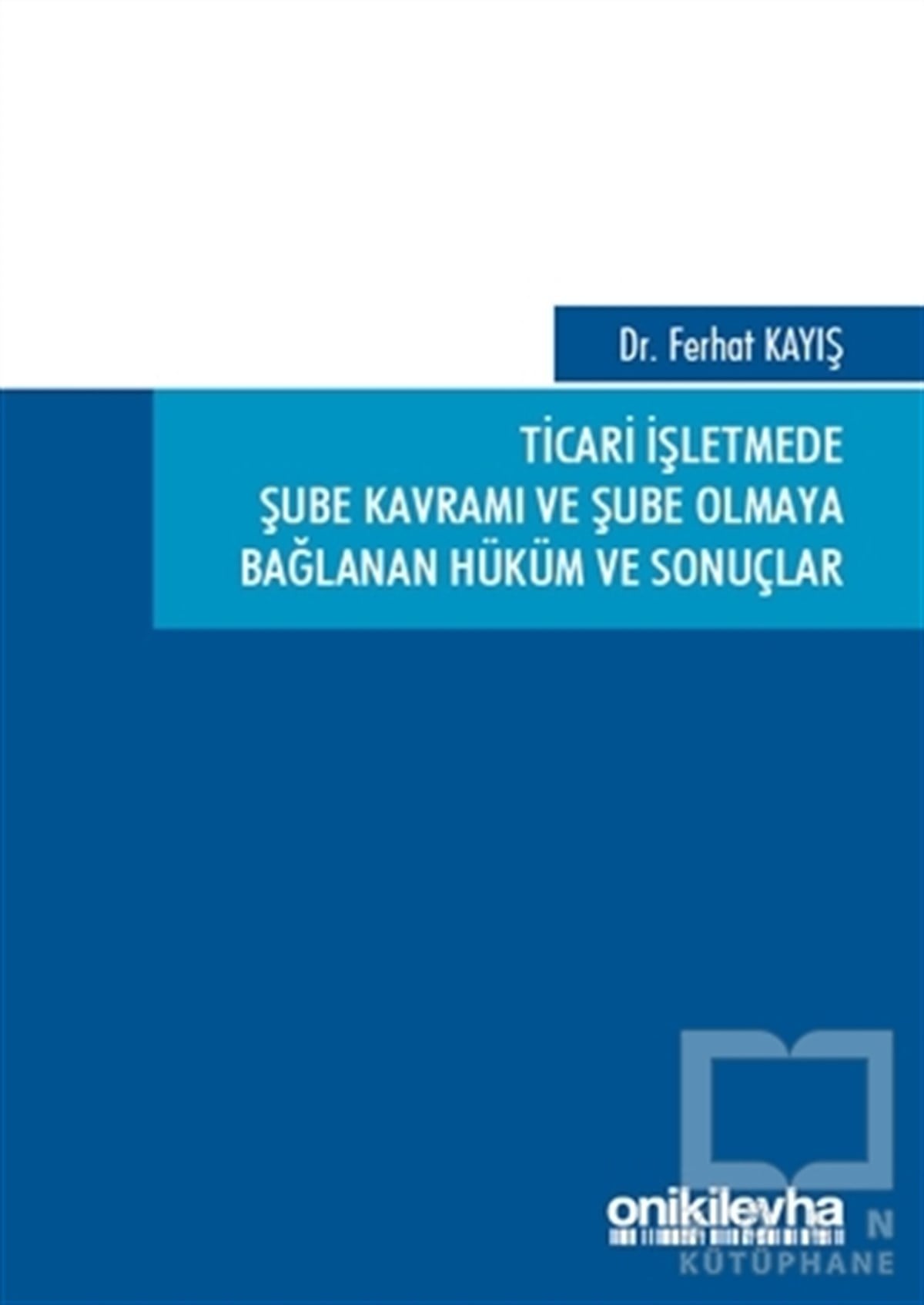 Ferhat KayışDiğerTicari İşletmede Şube Kavramı ve Şube Olmaya Bağlanan Hüküm ve Sonuçlar