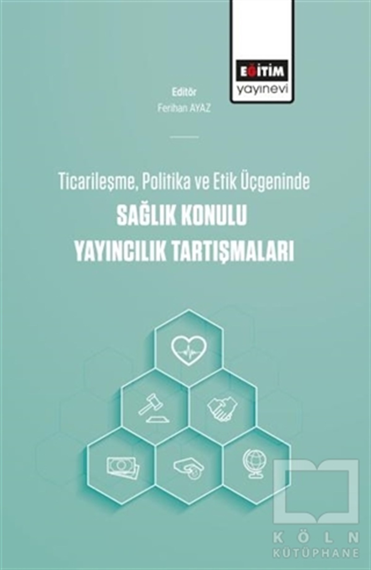 Ferihan Ayazİşletme, Muhasebe, Maliye KitaplarıTicarileşme, Politika Ve Etik Üçgeninde Sağlık Konulu Yayıncılık Tartışmaları