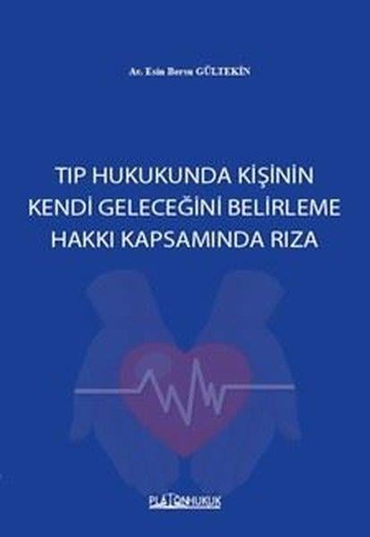 Esin Bersu GültekinHukuk Üzerine KitaplarTıp Hukukunda Kişinin Kendi Geleceğini Belirleme Hakkı Kapsamında Rıza