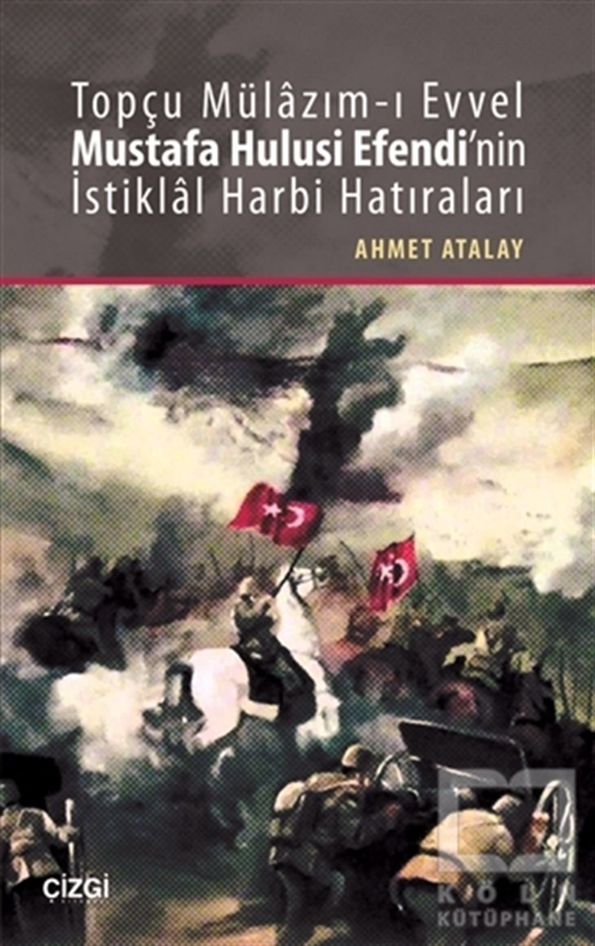 Ahmet AtalayAnı - Mektup - GünlükTopçu Mülazım-ı Evvel Mustafa Hulusi Efendi'nin İstiklal Harbi Hatıraları