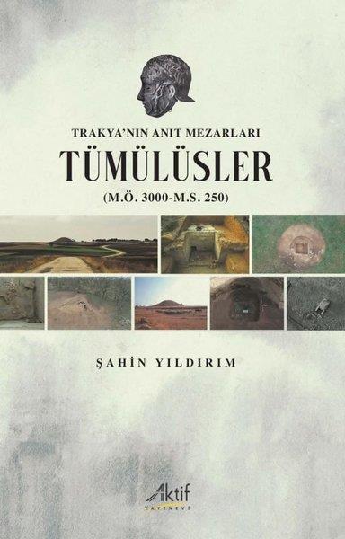Şahin YıldırımArkeolojiTrakya'nın Anıt Mezarları Tümülüsler (M.Ö. 3000 - M.S. 250)