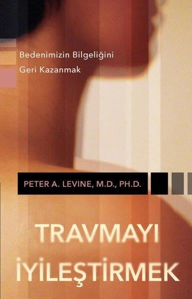 Peter A. Levine M.D. Ph.D.Kişisel Gelişim KitaplarıTravmayı İyileştirmek - Bedenimizin Bilgeliğini Geri Kazanmak